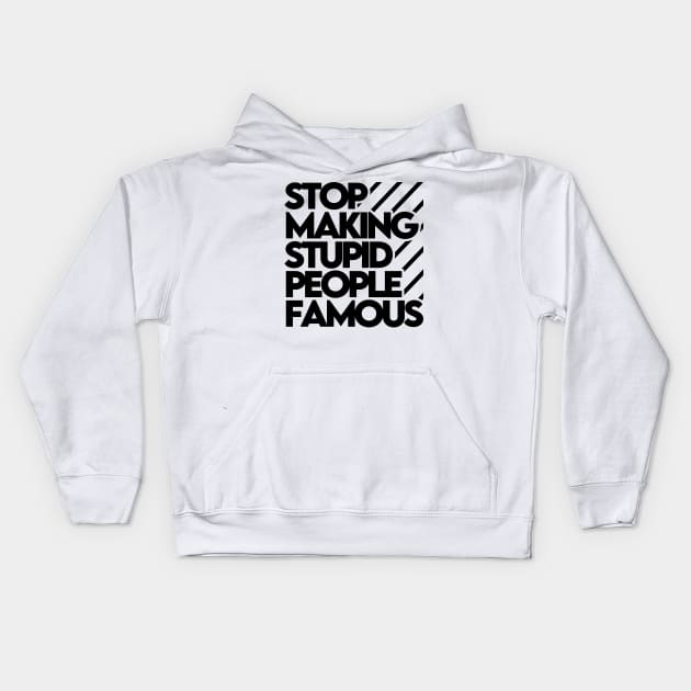 Stop Making Stupid People Famous Kids Hoodie by Ajiw